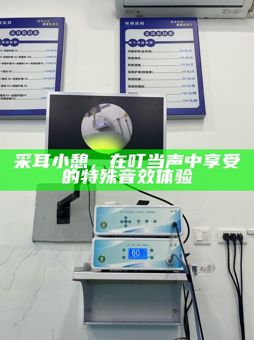 采耳小憩，在叮当声中享受的特殊音效体验