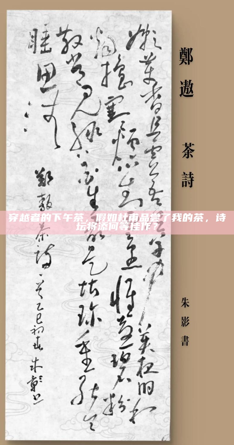 穿越者的下午茶，假如杜甫品尝了我的茶，诗坛将添何等佳作？
